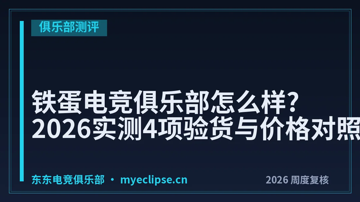 铁蛋电竞俱乐部怎么样?2026实测4项验货与价格对照