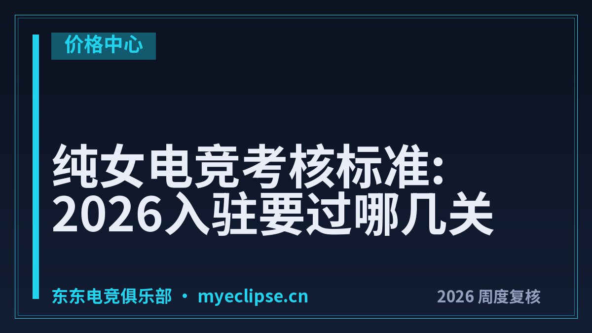 纯女电竞考核标准:2026入驻要过哪几关