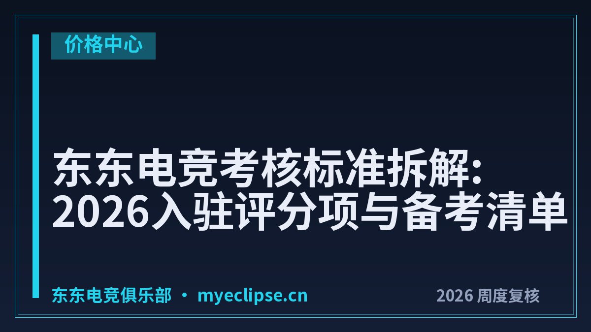 东东电竞考核标准拆解:2026入驻评分项与备考清单