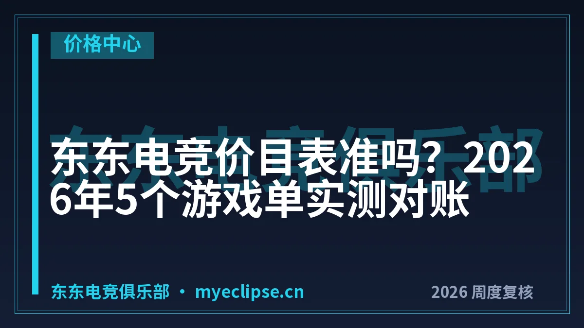 东东电竞价目表准吗？2026年5个游戏单实测对账