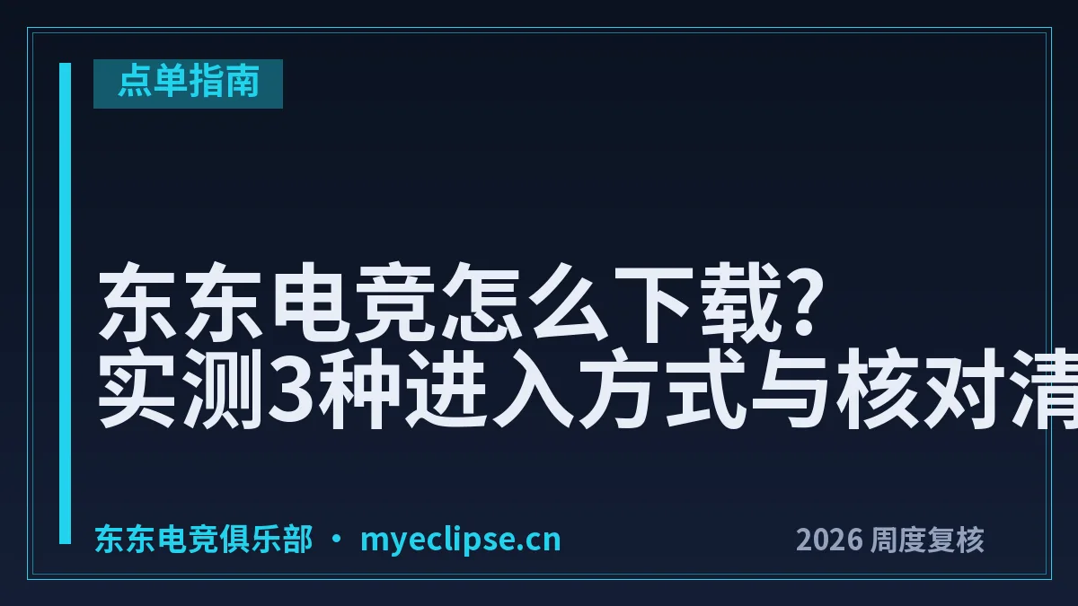 东东电竞怎么下载?实测3种进入方式与核对清单