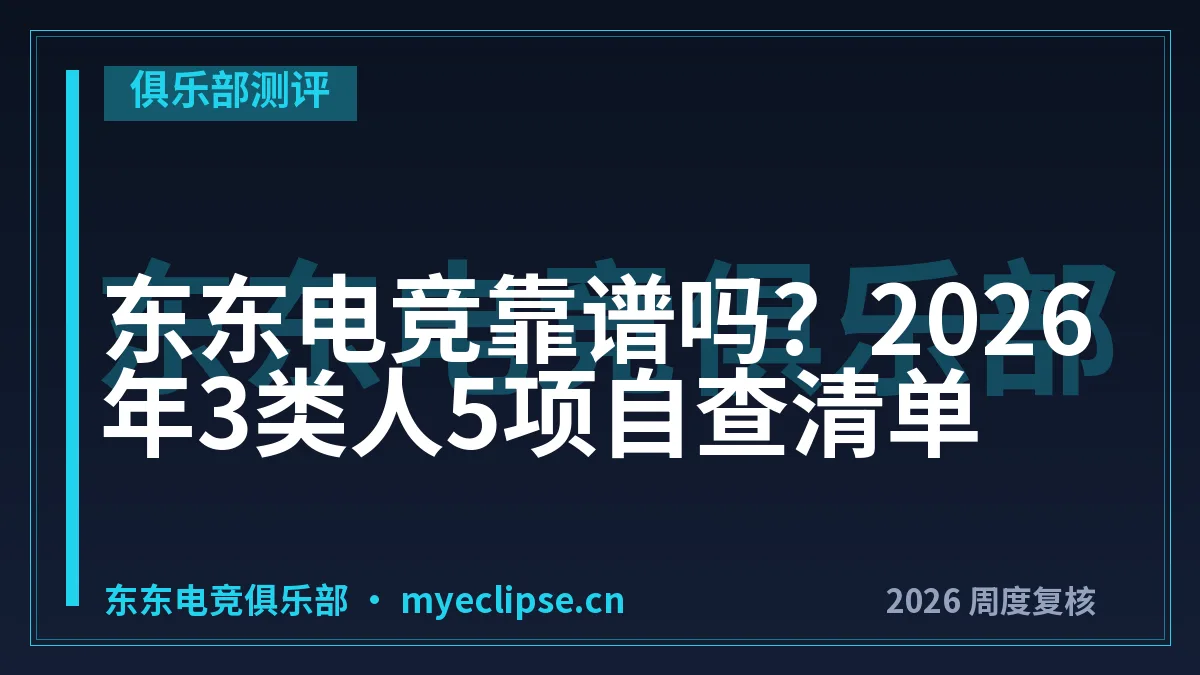 东东电竞靠谱吗？2026年3类人5项自查清单