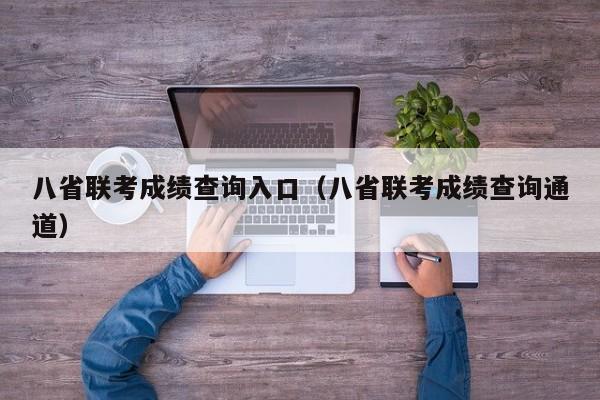 八省联考成绩查询入口（八省联考成绩查询通道）