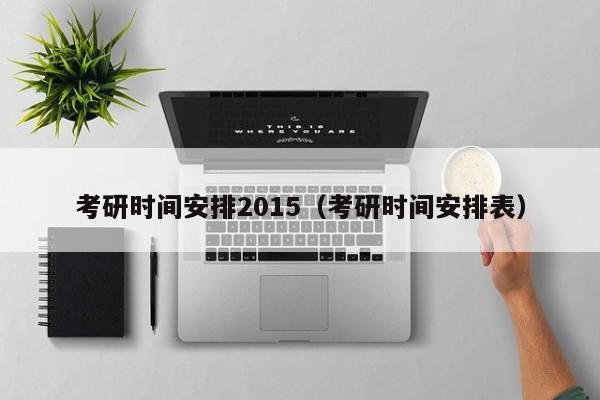 考研时间安排2015(考研时间安排表)