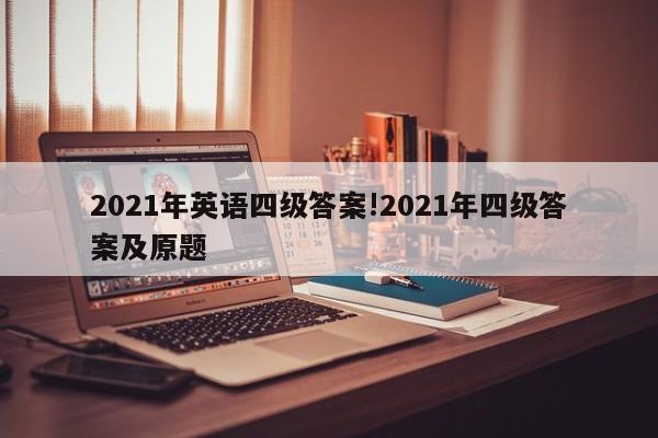 2021年英语四级答案!2021年四级答案及原题