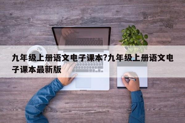 九年级上册语文电子课本?九年级上册语文电子课本最新版