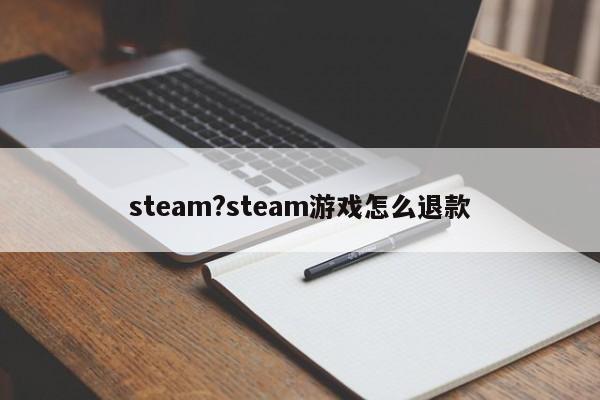 steam?steam游戏怎么退款
