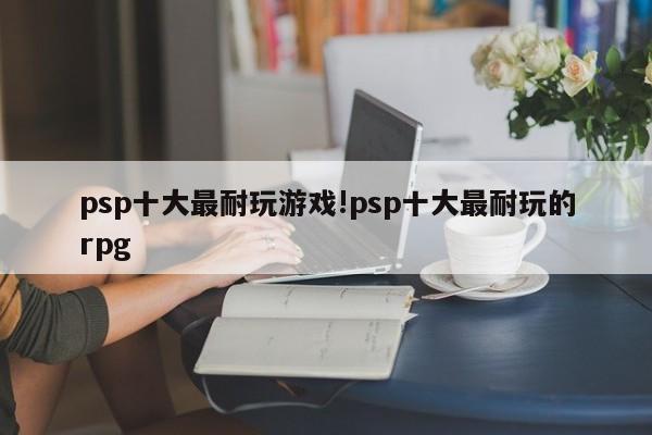 psp十大最耐玩游戏!psp十大最耐玩的rpg