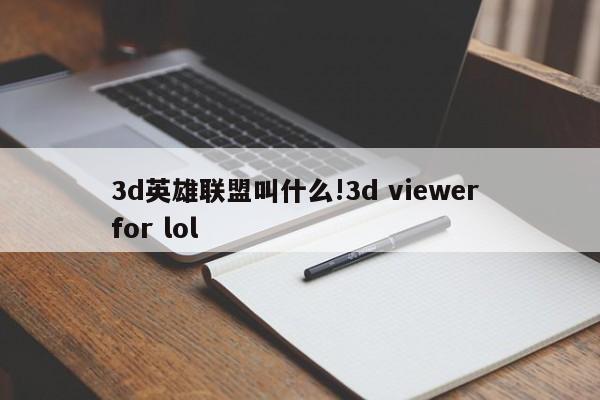 3d英雄联盟叫什么!3d viewer for lol