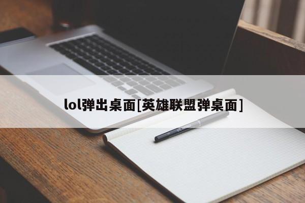 lol弹出桌面[英雄联盟弹桌面]