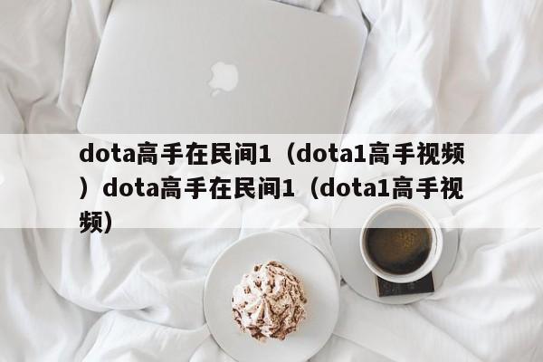 dota高手在民间1（dota1高手视频）dota高手在民间1（dota1高手视频）