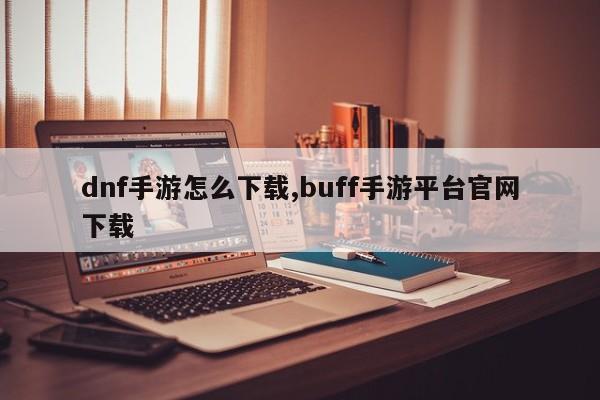 dnf手游怎么下载,buff手游平台官网下载