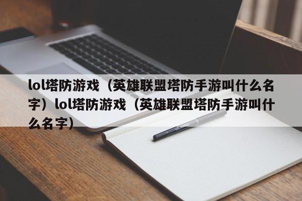 lol塔防游戏（英雄联盟塔防手游叫什么名字）lol塔防游戏（英雄联盟塔防手游叫什么名字）