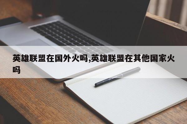 英雄联盟在国外火吗,英雄联盟在其他国家火吗