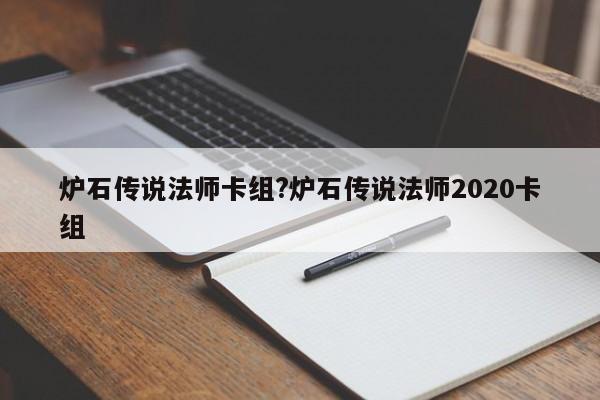 炉石传说法师卡组?炉石传说法师2020卡组