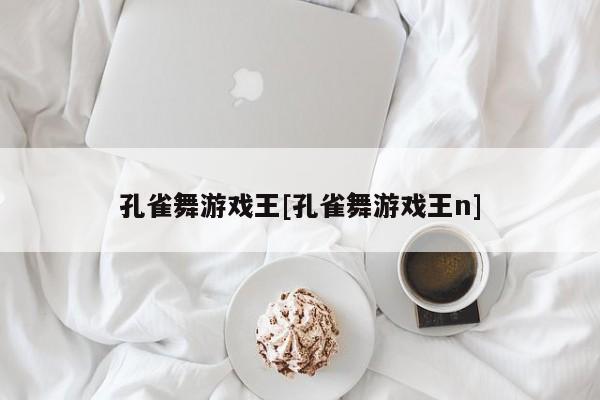 孔雀舞游戏王[孔雀舞游戏王n]