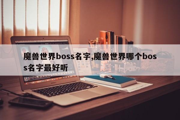 魔兽世界boss名字,魔兽世界哪个boss名字最好听
