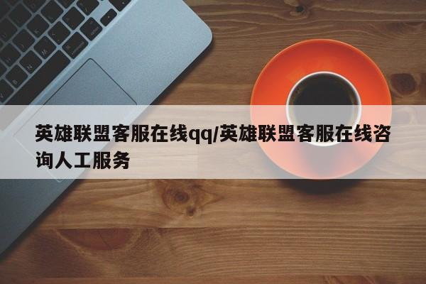 英雄联盟客服在线qq/英雄联盟客服在线咨询人工服务