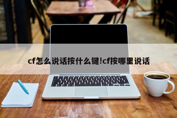 cf怎么说话按什么键!cf按哪里说话