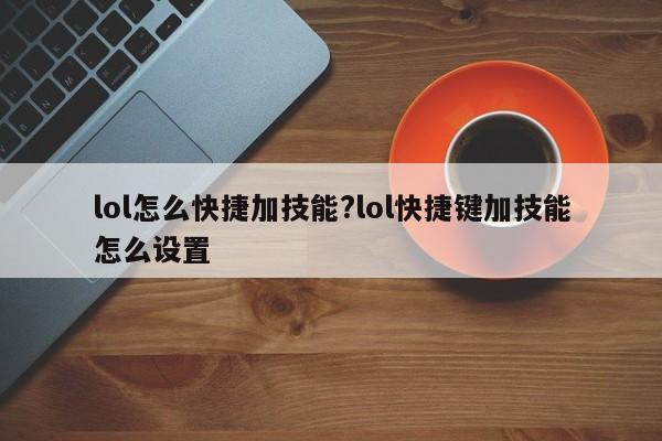 lol怎么快捷加技能?lol快捷键加技能怎么设置