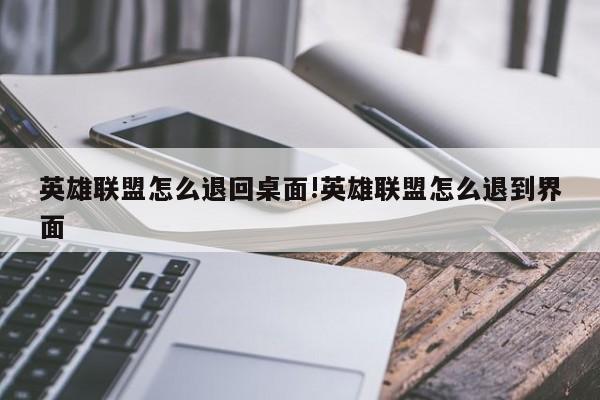 英雄联盟怎么退回桌面!英雄联盟怎么退到界面