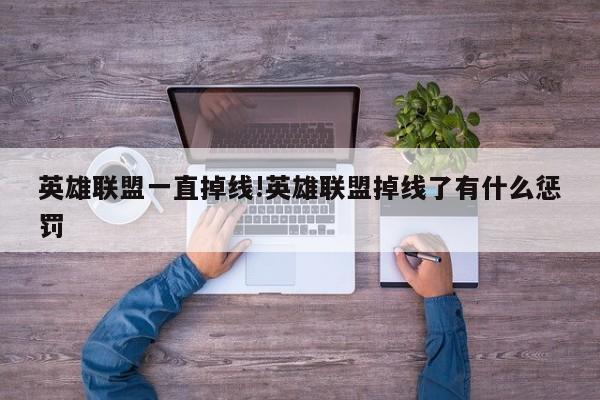 英雄联盟一直掉线!英雄联盟掉线了有什么惩罚