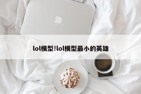 lol模型!lol模型最小的英雄