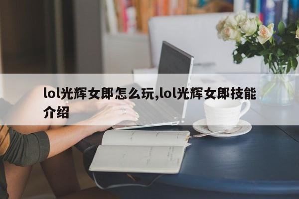 lol光辉女郎怎么玩,lol光辉女郎技能介绍