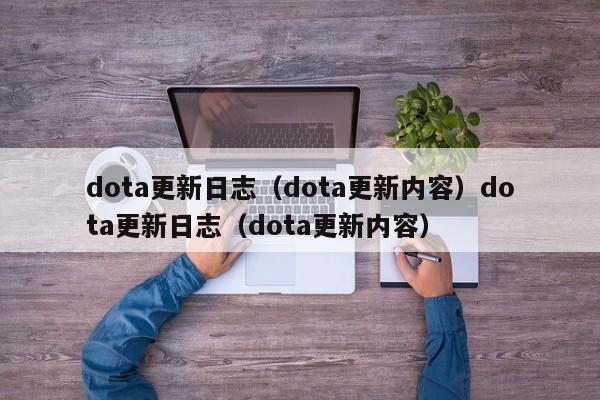 dota更新日志(dota更新内容)dota更新日志(dota更新内容)