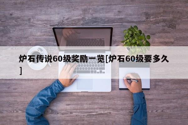 炉石传说60级奖励一览[炉石60级要多久]